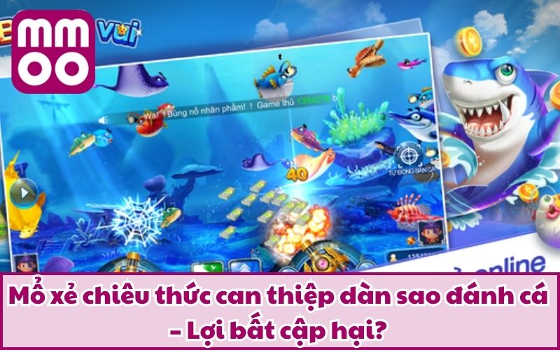 Mổ xẻ chiêu thức can thiệp dàn sao đánh cá – Lợi bất cập hại?