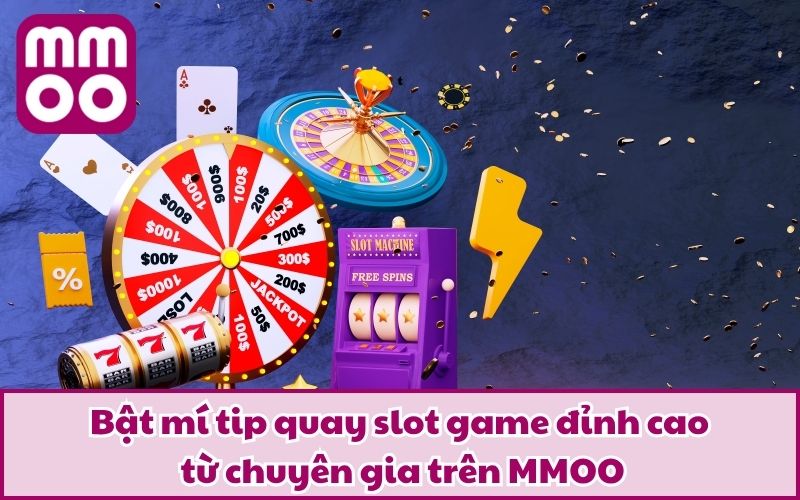 Bật mí tip quay slot game đỉnh cao từ chuyên gia trên MMOO