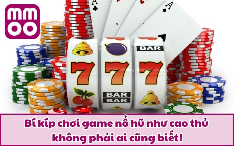 Bí kíp chơi game nổ hũ như cao thủ không phải ai cũng biết!