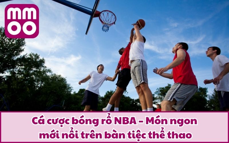 Cá cược bóng rổ NBA – Món ngon mới nổi trên bàn tiệc thể thao