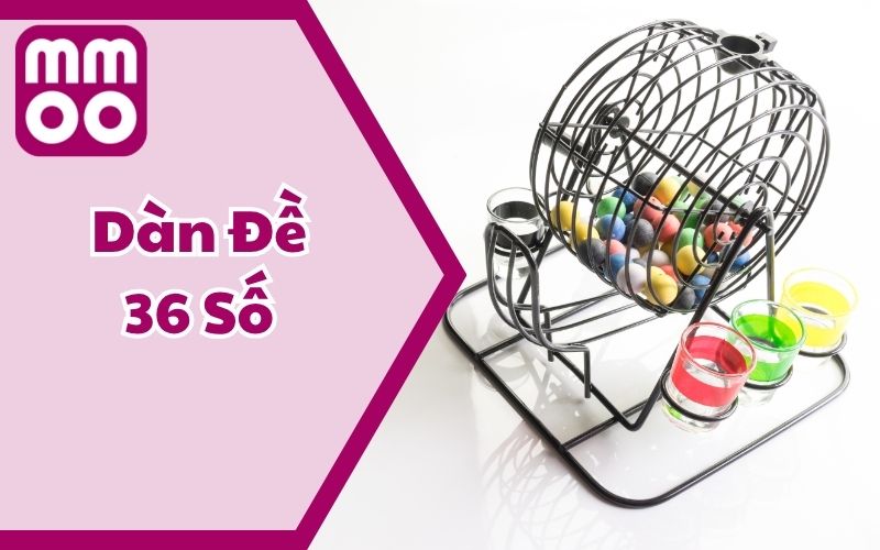 Dàn Đề 36 Số Bất Tử Là Gì? Chỉ Dẫn Bắt Lô Cực Đỉnh Ăn Đậm