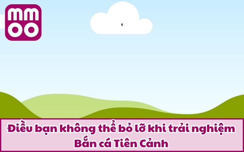 Điều bạn không thể bỏ lỡ khi trải nghiệm Bắn cá Tiên Cảnh