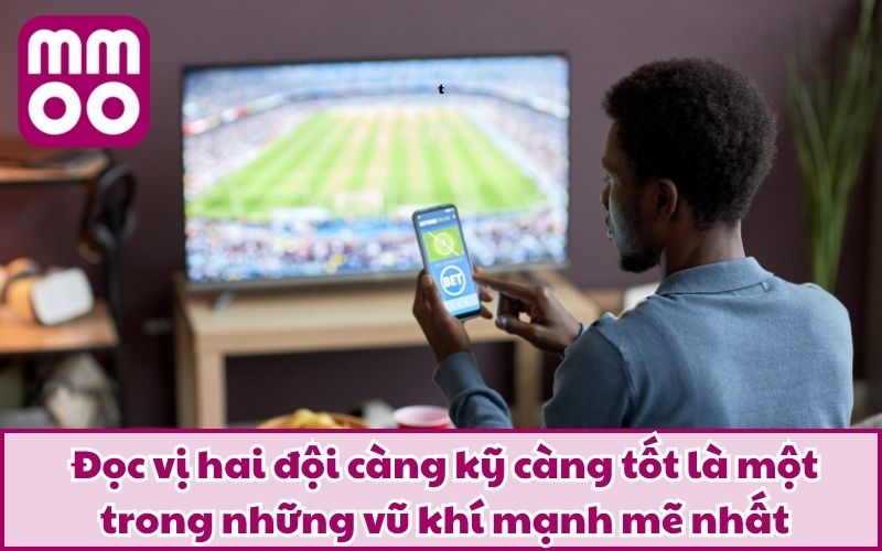 Đọc vị hai đội càng kỹ càng tốt là một trong những vũ khí mạnh mẽ nhất