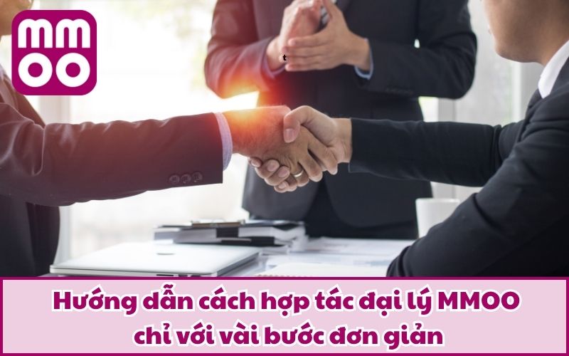 Hướng dẫn cách hợp tác đại lý MMOO chỉ với vài bước đơn giản