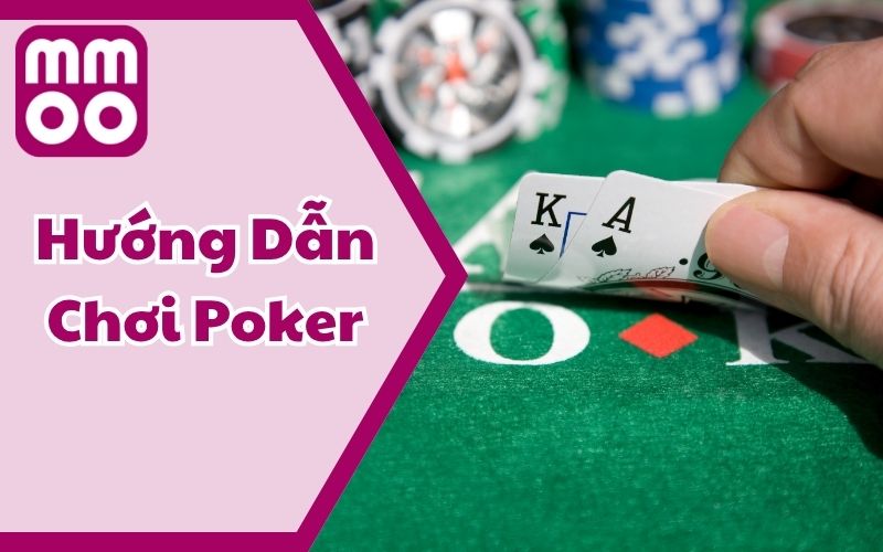 Hướng Dẫn Chơi Poker Từng Bước Cho Tân Thủ Gia Nhập