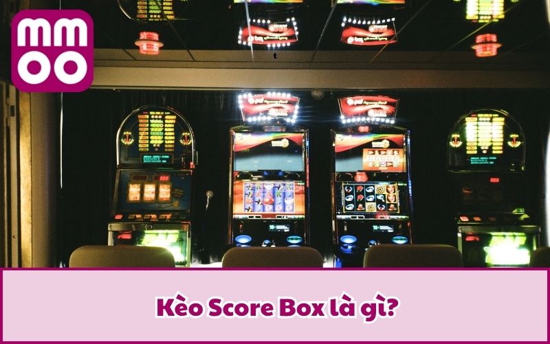 Kèo Score Box là gì?