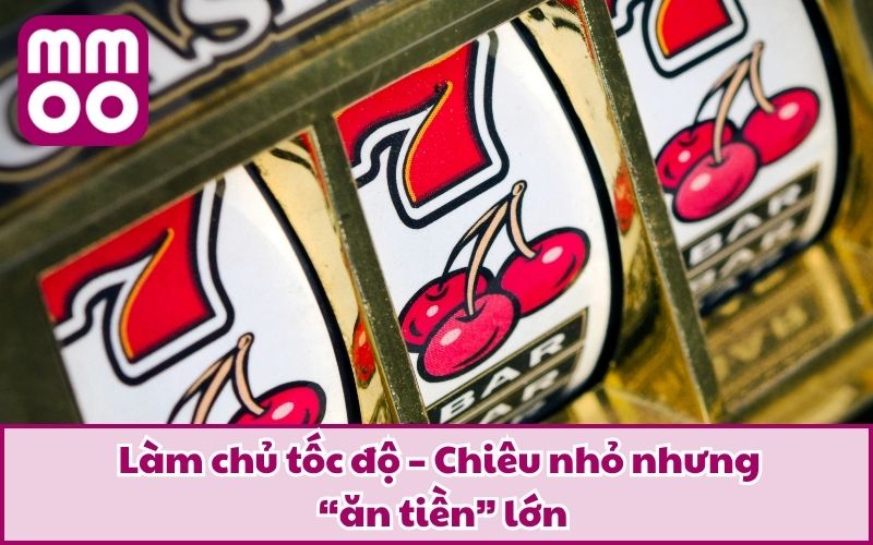 Làm chủ tốc độ – Chiêu nhỏ nhưng “ăn tiền” lớn