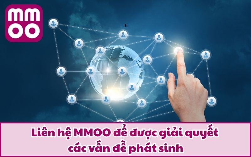 Liên hệ MMOO để được giải quyết các vấn đề phát sinh