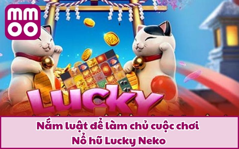 Nắm luật để làm chủ cuộc chơi Nổ hũ Lucky Neko
