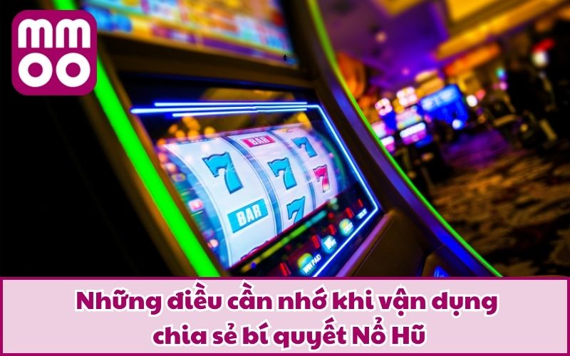 Những điều cần nhớ khi vận dụng chia sẻ bí quyết Nổ Hũ