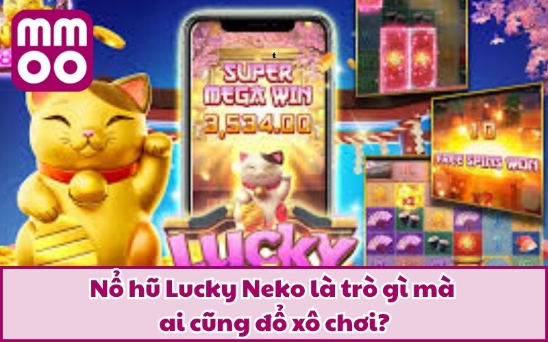 Nổ hũ Lucky Neko là trò gì mà ai cũng đổ xô chơi?