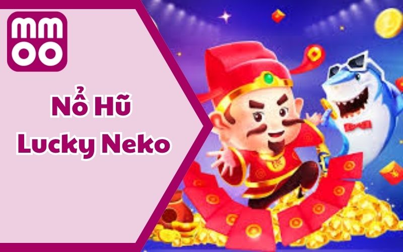 Nổ Hũ Lucky Neko – Chinh Phục Hệ Thống Slot Sang Xịn Mịn