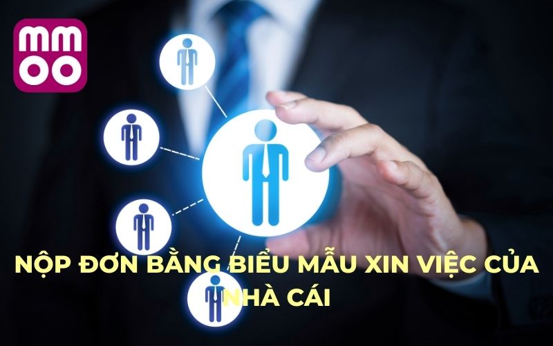 Nộp đơn bằng biểu mẫu xin việc của nhà cái