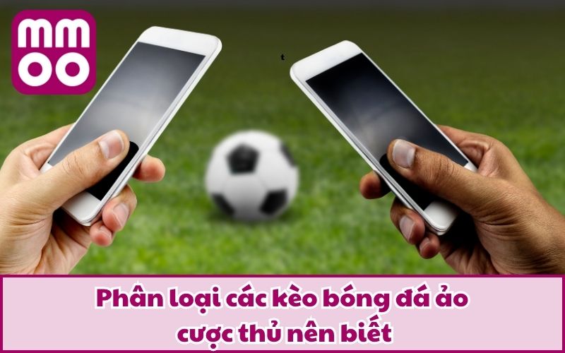 Phân loại các kèo bóng đá ảo cược thủ nên biết