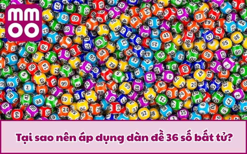 Tại sao nên áp dụng dàn đề 36 số bất tử?