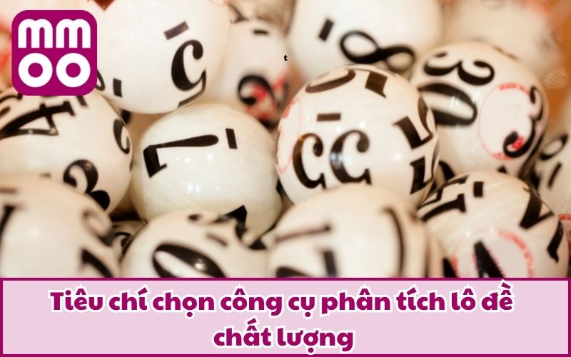 Tiêu chí chọn công cụ phân tích lô đề chất lượng