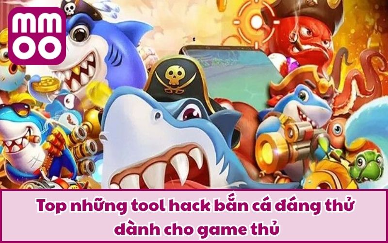Top những tool hack bắn cá đáng thử dành cho game thủ