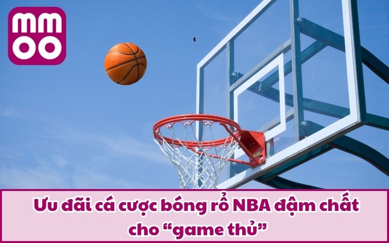 Ưu đãi cá cược bóng rổ NBA đậm chất cho “game thủ”